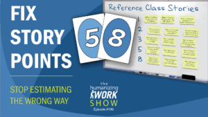 Thumbnail for the Humanizing Work Show episode titled ‘Fix Story Points.’ Large bold text reads ‘Fix Story Points’ with a subtitle ‘Stop Estimating the Wrong Way.’ A tilted whiteboard shows the words ‘Reference Class Stories,’ and planning poker cards with the numbers 5 and 8 are displayed in the foreground. Humanizing Work Show branding appears in the corner.