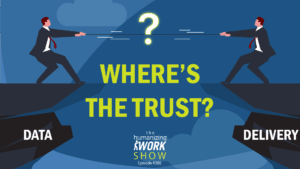 Thumbnail for the Humanizing Work Show Episode 200. Two business figures pull on a rope in a tug-of-war, standing on cliffs labeled ‘Data’ and ‘Delivery.’ A glowing question mark hangs in the middle of the rope above bold text: ‘Where’s the Trust?