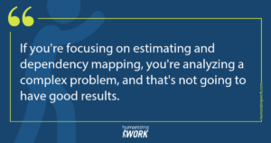 Quote card: If you're focusing on estimating and dependency mapping, you're analyzing a complex problem, and that's not going to have good results.